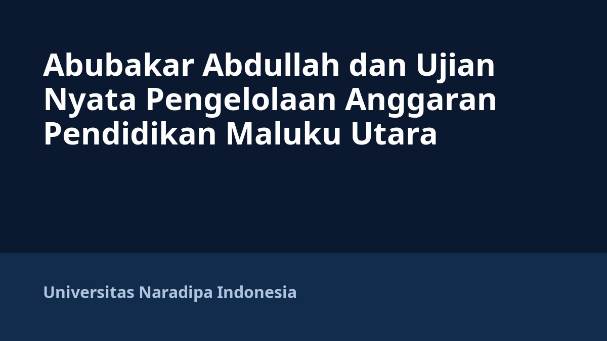 Abubakar Abdullah dan Ujian Nyata Pengelolaan Anggaran Pendidikan Maluku Utara