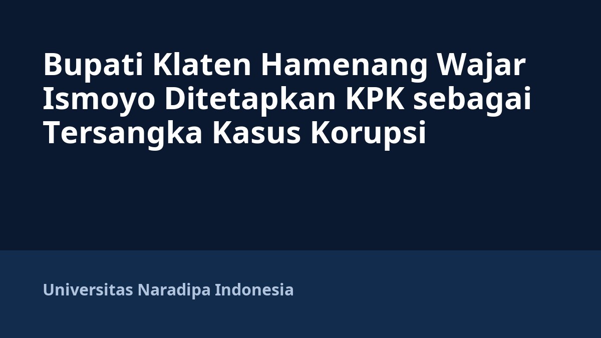 Bupati Klaten Hamenang Wajar Ismoyo Ditetapkan KPK sebagai Tersangka Kasus Korupsi