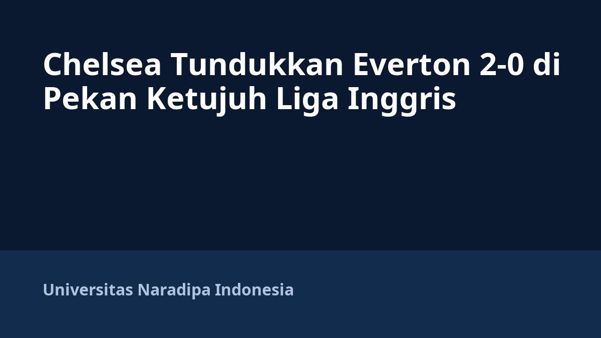 Chelsea Tundukkan Everton 2-0 di Pekan Ketujuh Liga Inggris