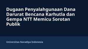 Dugaan Penyalahgunaan Dana Darurat Bencana Karhutla dan Gempa NTT Memicu Sorotan Publik