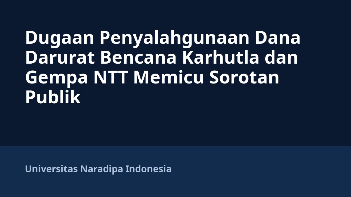 Dugaan Penyalahgunaan Dana Darurat Bencana Karhutla dan Gempa NTT Memicu Sorotan Publik