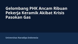 Gelombang PHK Ancam Ribuan Pekerja Keramik Akibat Krisis Pasokan Gas