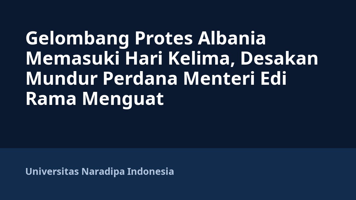 Gelombang Protes Albania Memasuki Hari Kelima, Desakan Mundur Perdana Menteri Edi Rama Menguat