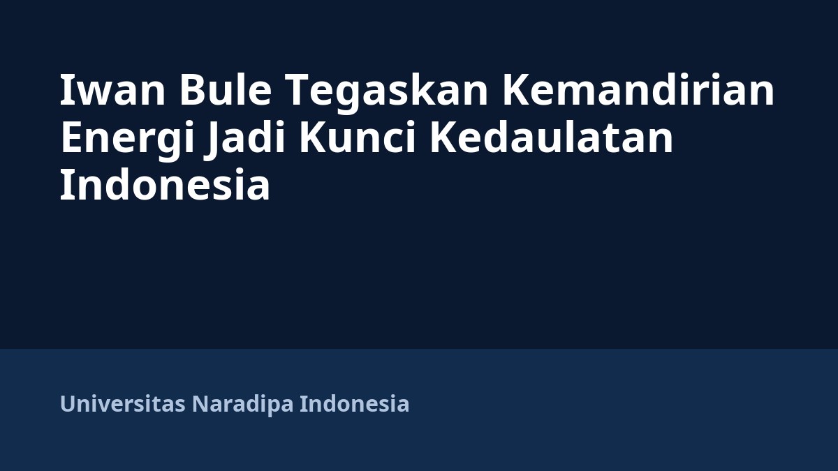 Iwan Bule Tegaskan Kemandirian Energi Jadi Kunci Kedaulatan Indonesia
