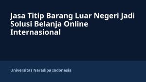 Jasa Titip Barang Luar Negeri Jadi Solusi Belanja Online Internasional