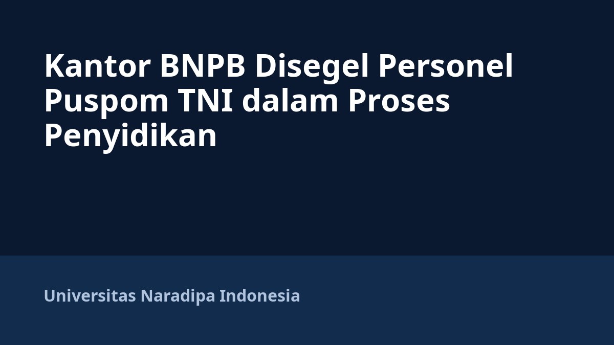 Kantor BNPB Disegel Personel Puspom TNI dalam Proses Penyidikan