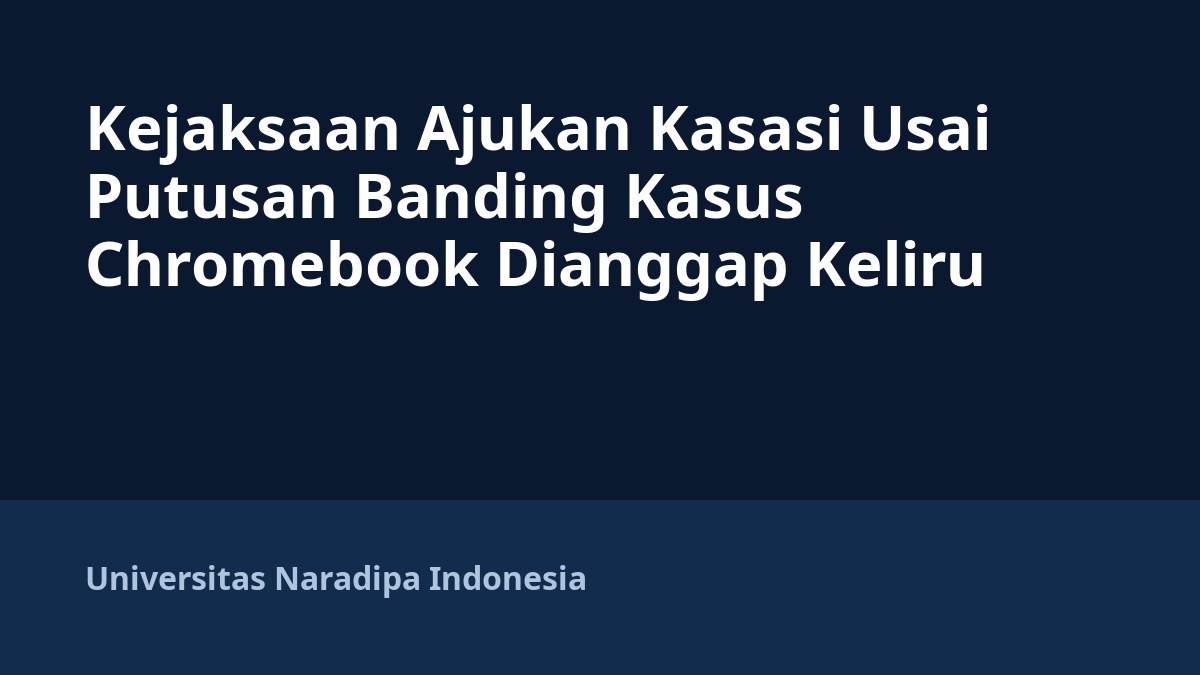 Kejaksaan Ajukan Kasasi Usai Putusan Banding Kasus Chromebook Dianggap Keliru