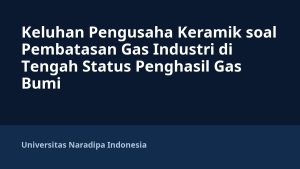 Keluhan Pengusaha Keramik soal Pembatasan Gas Industri di Tengah Status Penghasil Gas Bumi