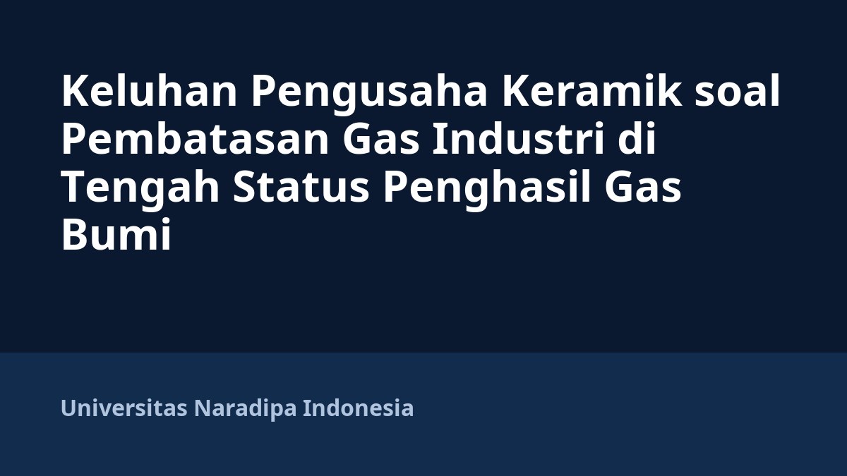 Keluhan Pengusaha Keramik soal Pembatasan Gas Industri di Tengah Status Penghasil Gas Bumi