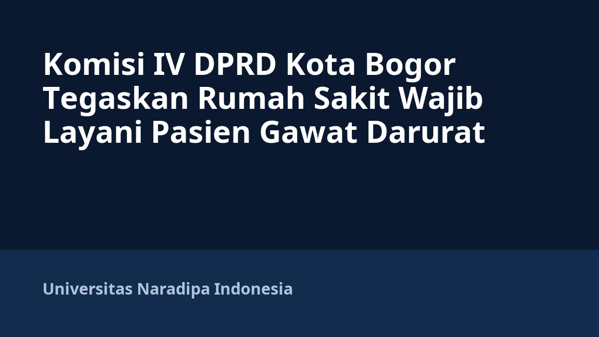 Komisi IV DPRD Kota Bogor Tegaskan Rumah Sakit Wajib Layani Pasien Gawat Darurat