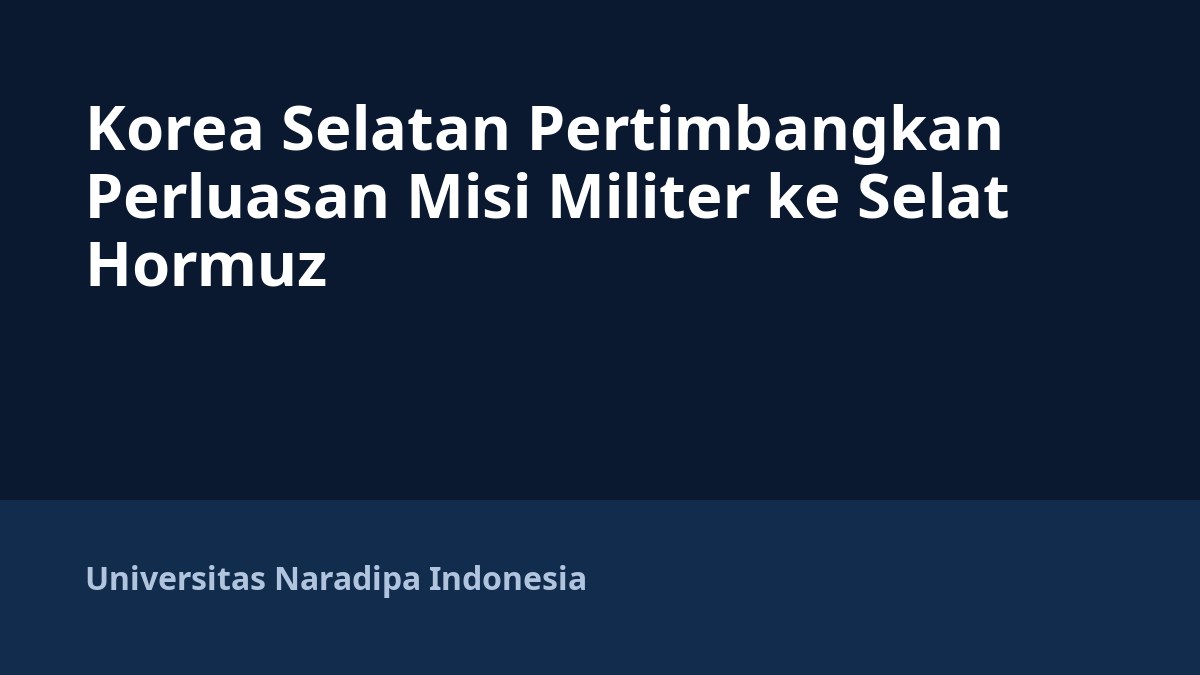 Korea Selatan Pertimbangkan Perluasan Misi Militer ke Selat Hormuz