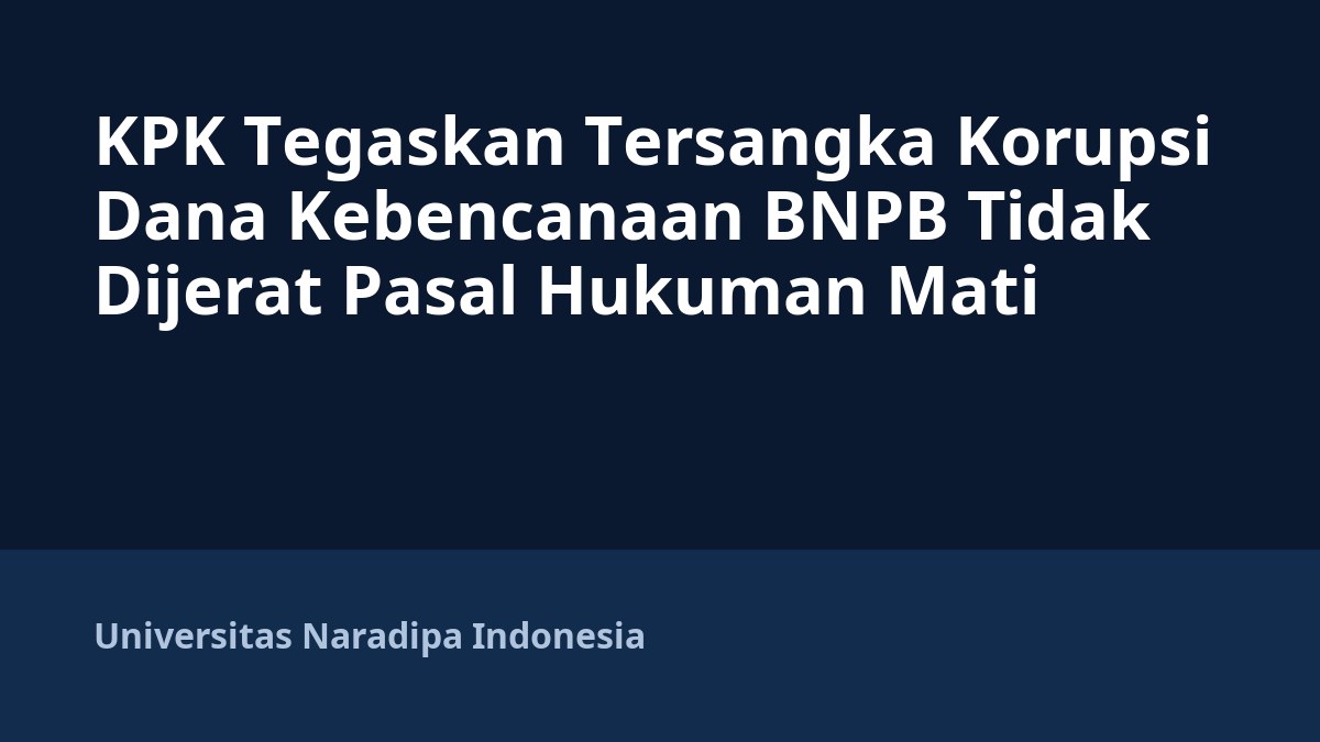 KPK Tegaskan Tersangka Korupsi Dana Kebencanaan BNPB Tidak Dijerat Pasal Hukuman Mati