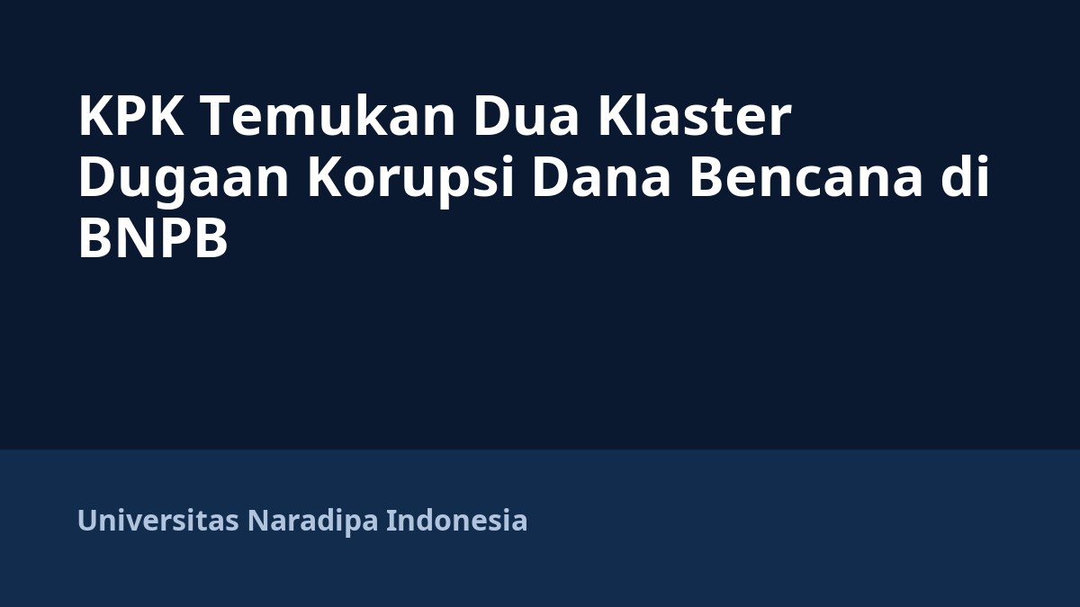 KPK Temukan Dua Klaster Dugaan Korupsi Dana Bencana di BNPB