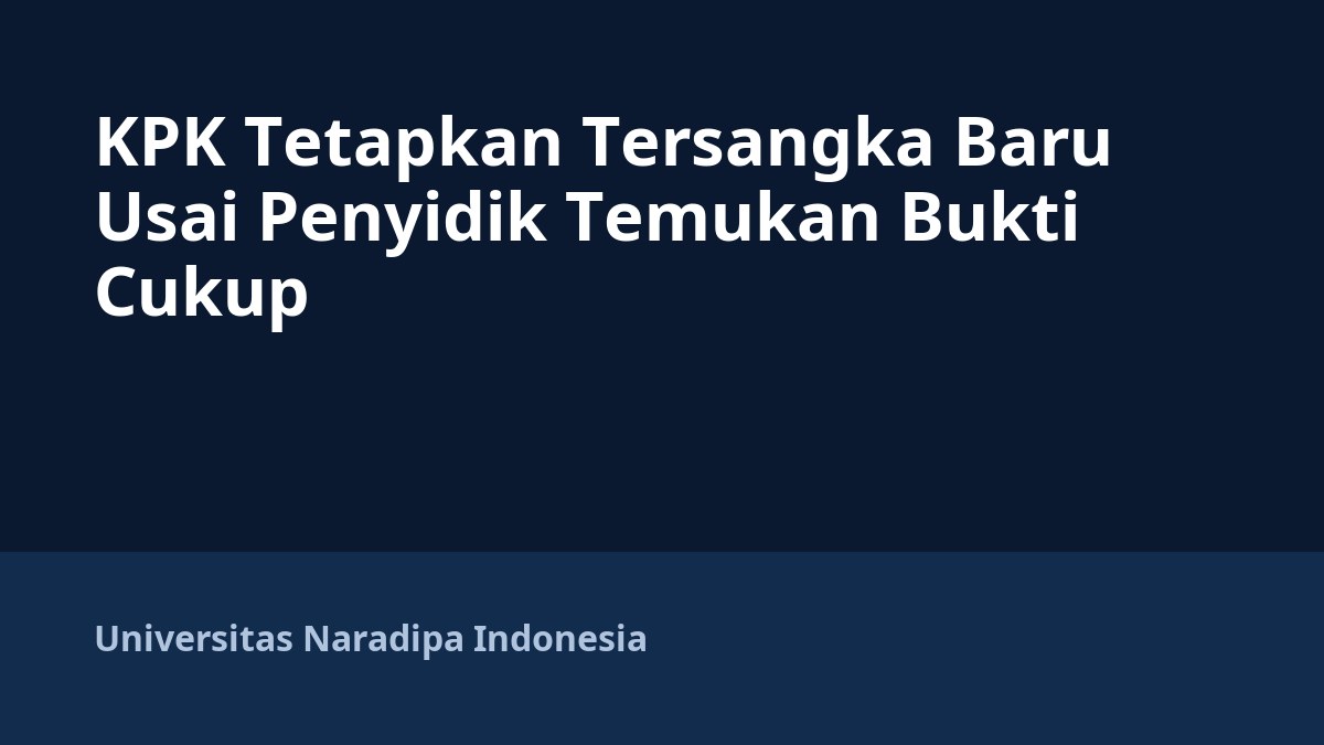 KPK Tetapkan Tersangka Baru Usai Penyidik Temukan Bukti Cukup