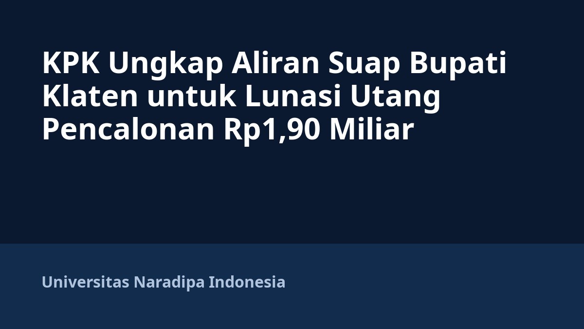KPK Ungkap Aliran Suap Bupati Klaten untuk Lunasi Utang Pencalonan Rp1,90 Miliar