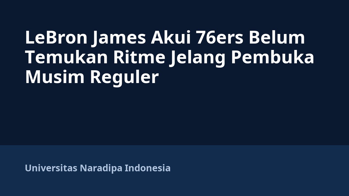LeBron James Akui 76ers Belum Temukan Ritme Jelang Pembuka Musim Reguler