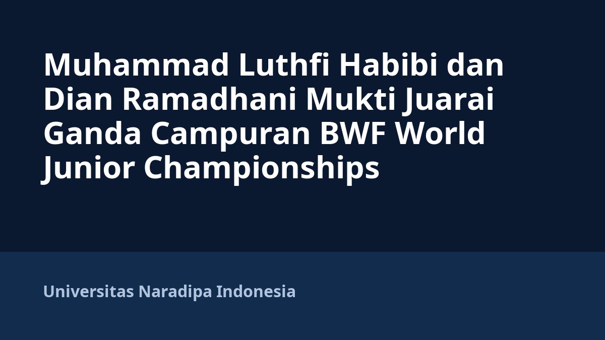 Muhammad Luthfi Habibi dan Dian Ramadhani Mukti Juarai Ganda Campuran BWF World Junior Championships