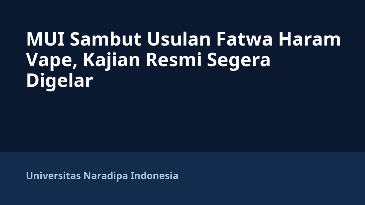MUI Sambut Usulan Fatwa Haram Vape, Kajian Resmi Segera Digelar