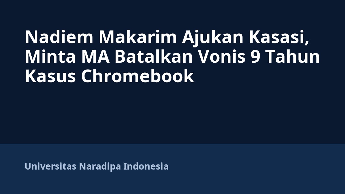 Nadiem Makarim Ajukan Kasasi, Minta MA Batalkan Vonis 9 Tahun Kasus Chromebook