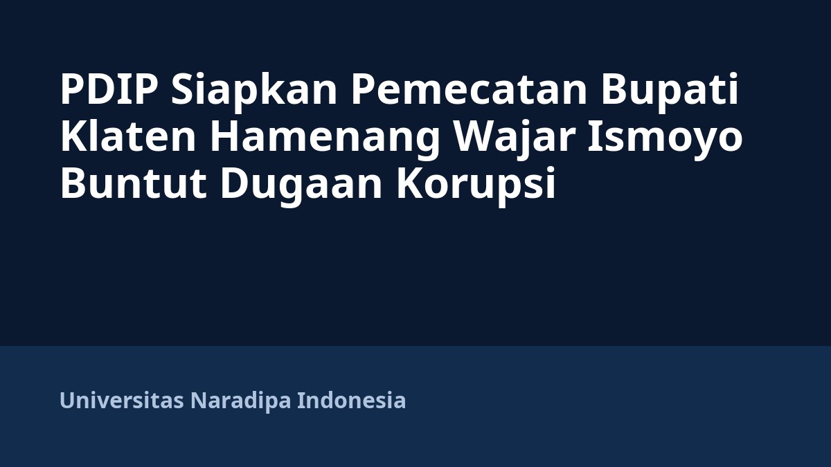 PDIP Siapkan Pemecatan Bupati Klaten Hamenang Wajar Ismoyo Buntut Dugaan Korupsi