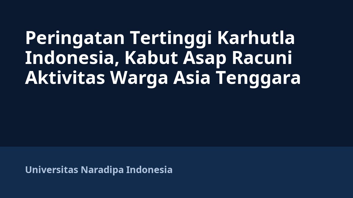 Peringatan Tertinggi Karhutla Indonesia, Kabut Asap Racuni Aktivitas Warga Asia Tenggara