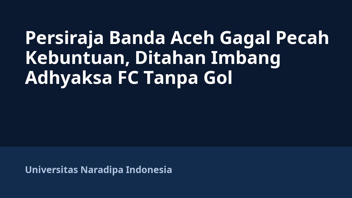 Persiraja Banda Aceh Gagal Pecah Kebuntuan, Ditahan Imbang Adhyaksa FC Tanpa Gol