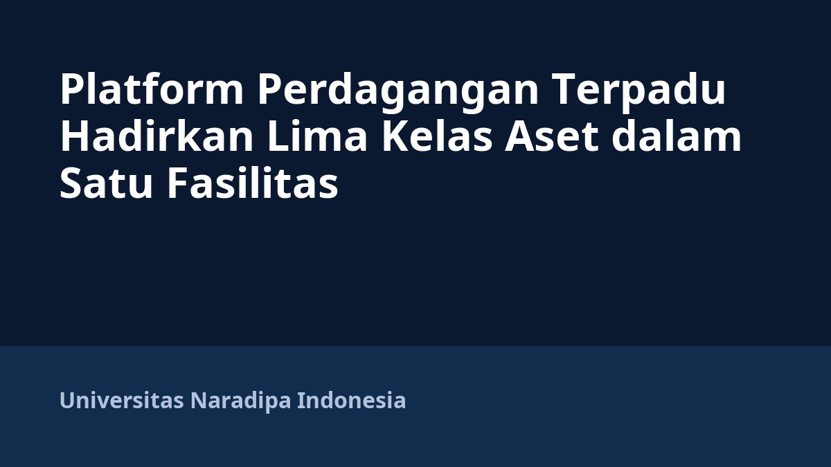 Platform Perdagangan Terpadu Hadirkan Lima Kelas Aset dalam Satu Fasilitas