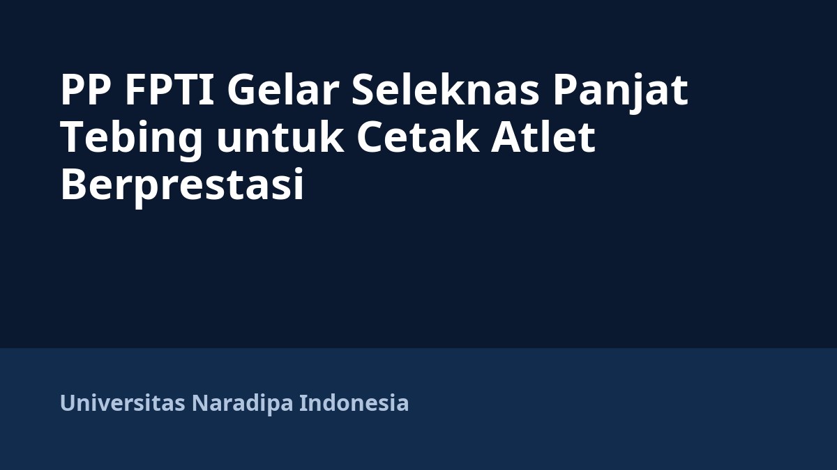 PP FPTI Gelar Seleknas Panjat Tebing untuk Cetak Atlet Berprestasi