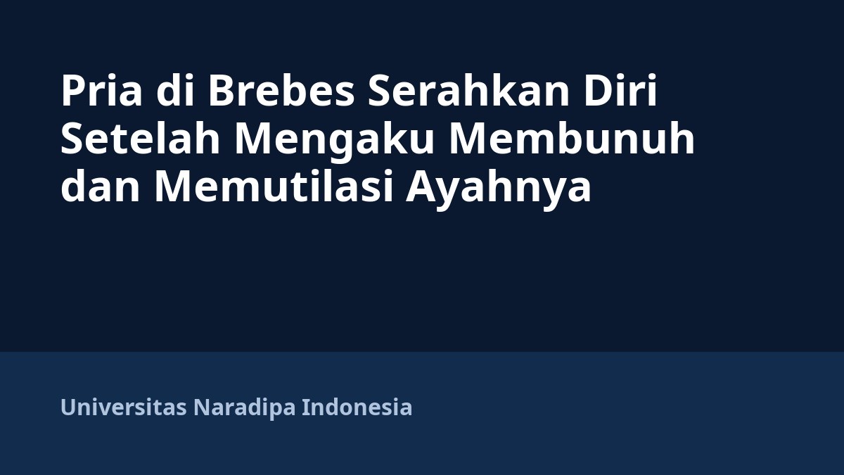 Pria di Brebes Serahkan Diri Setelah Mengaku Membunuh dan Memutilasi Ayahnya