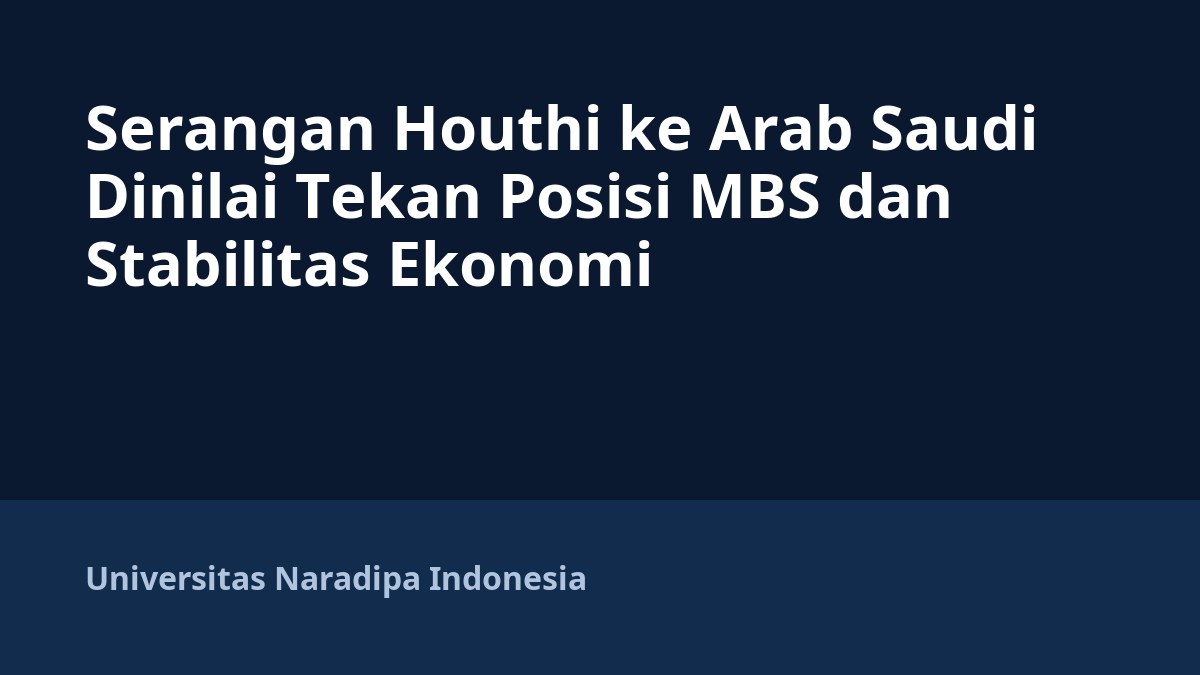 Serangan Houthi ke Arab Saudi Dinilai Tekan Posisi MBS dan Stabilitas Ekonomi