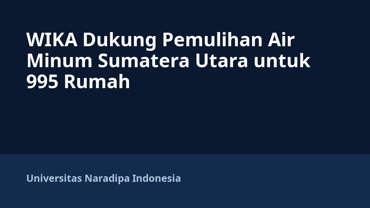 WIKA Dukung Pemulihan Air Minum Sumatera Utara untuk 995 Rumah